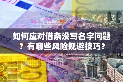 北京如何应对借条没写名字问题？有哪些风险规避技巧？