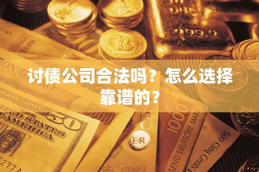 北京讨债公司合法吗？怎么选择靠谱的？