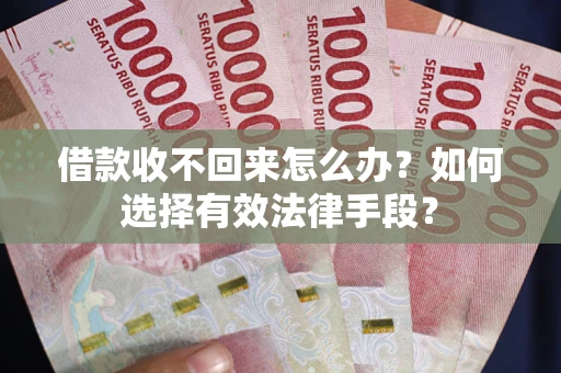 北京借款收不回来怎么办？如何选择有效法律手段？