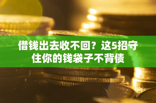 北京借钱出去收不回？这5招守住你的钱袋子不背债