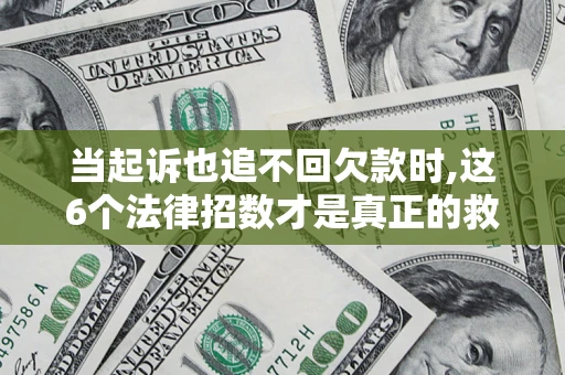 北京当起诉也追不回欠款时,这6个法律招数才是真正的救命稻草