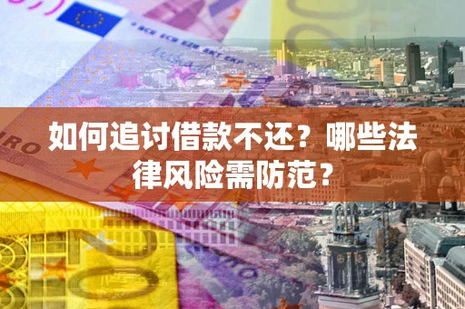 北京如何追讨借款不还？哪些法律风险需防范？